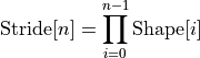 \mathrm{Stride}[n] = \prod_{i=0}^{n-1} \mathrm{Shape}[i]