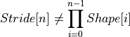 Stride[n] \neq \prod_{i=0}^{n-1} Shape[i]